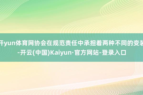 开yun体育网协会在规范责任中承担着两种不同的变装-开云(中国)Kaiyun·官方网站-登录入口