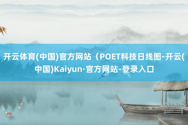 开云体育(中国)官方网站（POET科技日线图-开云(中国)Kaiyun·官方网站-登录入口