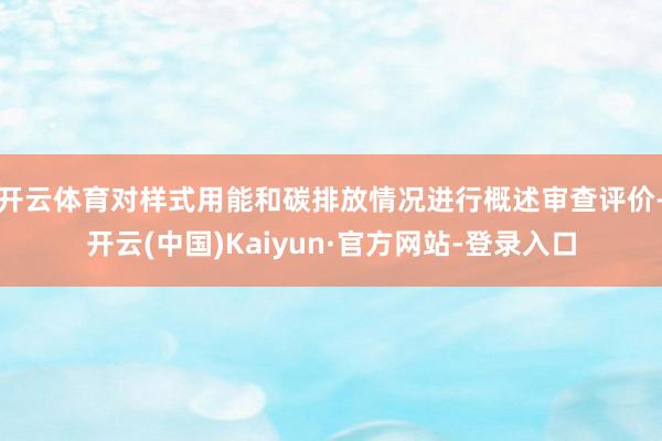 开云体育对样式用能和碳排放情况进行概述审查评价-开云(中国)Kaiyun·官方网站-登录入口